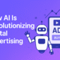 How AI Is Revolutionizing Digital Advertising