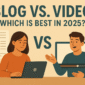 Blog vs Video Which Is Best in 2025 85x85